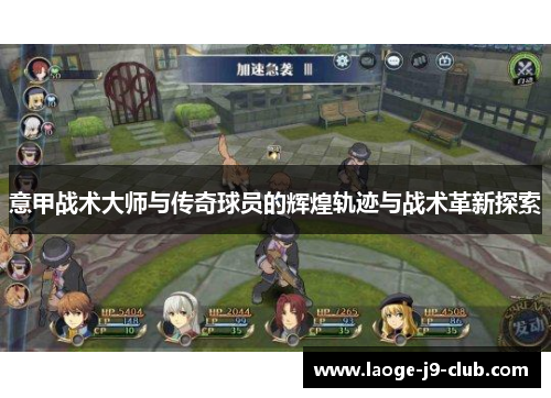意甲战术大师与传奇球员的辉煌轨迹与战术革新探索