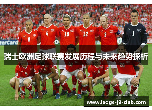 瑞士欧洲足球联赛发展历程与未来趋势探析