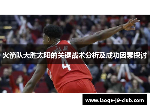 火箭队大胜太阳的关键战术分析及成功因素探讨