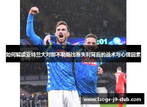 如何解读亚特兰大对那不勒斯比赛失利背后的战术与心理因素