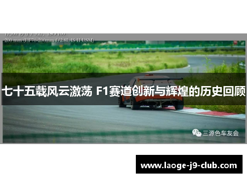 七十五载风云激荡 F1赛道创新与辉煌的历史回顾