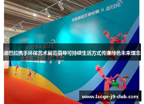 迪巴拉携手环保艺术展览倡导可持续生活方式传递绿色未来理念