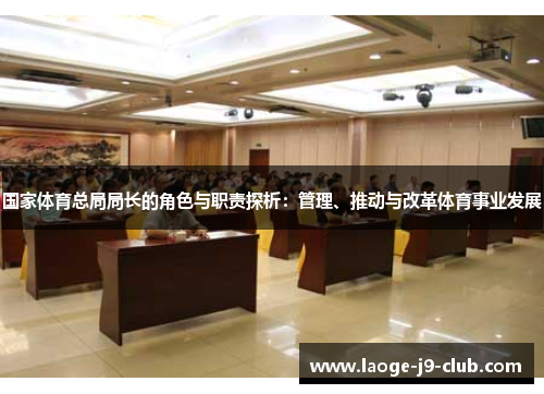 国家体育总局局长的角色与职责探析：管理、推动与改革体育事业发展