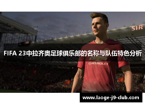 FIFA 23中拉齐奥足球俱乐部的名称与队伍特色分析