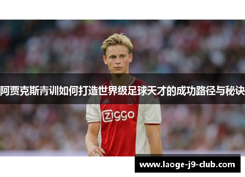 阿贾克斯青训如何打造世界级足球天才的成功路径与秘诀