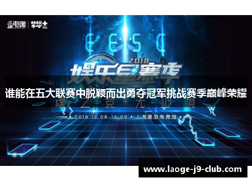 谁能在五大联赛中脱颖而出勇夺冠军挑战赛季巅峰荣耀