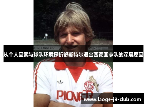 从个人因素与球队环境探析舒斯特尔退出西德国家队的深层原因