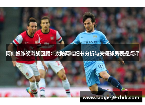 阿仙奴昨晚激战回顾：攻防两端细节分析与关键球员表现点评