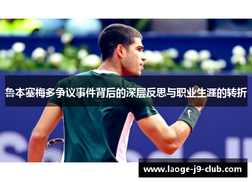 鲁本塞梅多争议事件背后的深层反思与职业生涯的转折