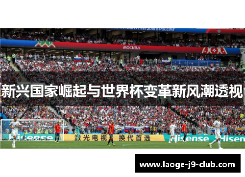 新兴国家崛起与世界杯变革新风潮透视