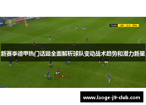 新赛季德甲热门话题全面解析球队变动战术趋势和潜力新星