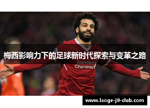 梅西影响力下的足球新时代探索与变革之路 梅西影响力下的足球新时代探索与变革之路